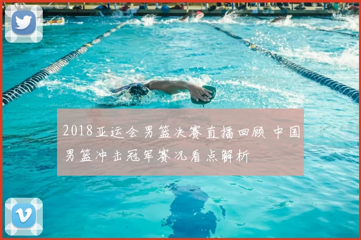 2018亚运会男篮决赛直播回顾 中国男篮冲击冠军赛况看点解析