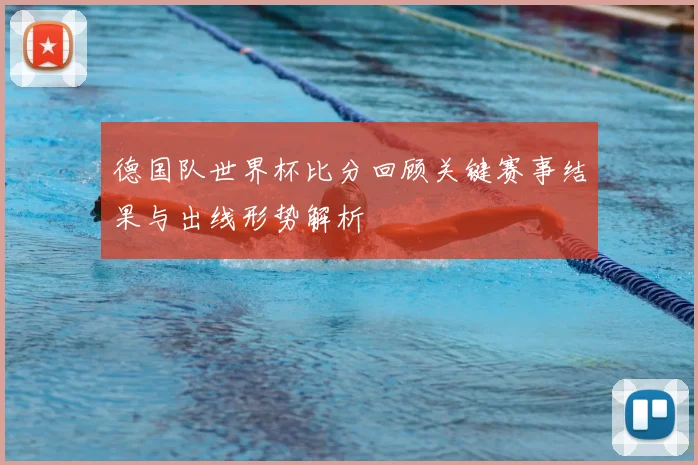 德国队世界杯比分回顾关键赛事结果与出线形势解析