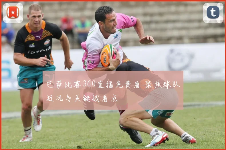 巴萨比赛360直播免费看 聚焦球队近况与关键战看点